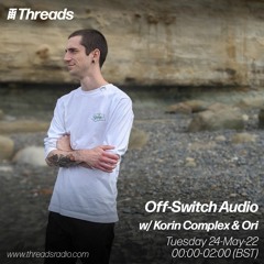 Off-Switch Audio w/ Korin Complex & Ori on Threads Radio [24/05/22]
