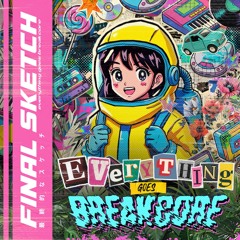 Final Sketch - Everything Goes Breakcore