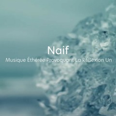 Naif Presents Musique Éthérée Provoquant La Réflexion Un