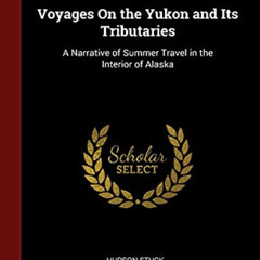 VIEW PDF 📗 Voyages On the Yukon and Its Tributaries: A Narrative of Summer Travel in