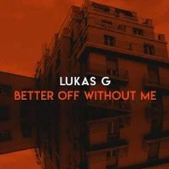 Lukas G - Better Off WIthout Me