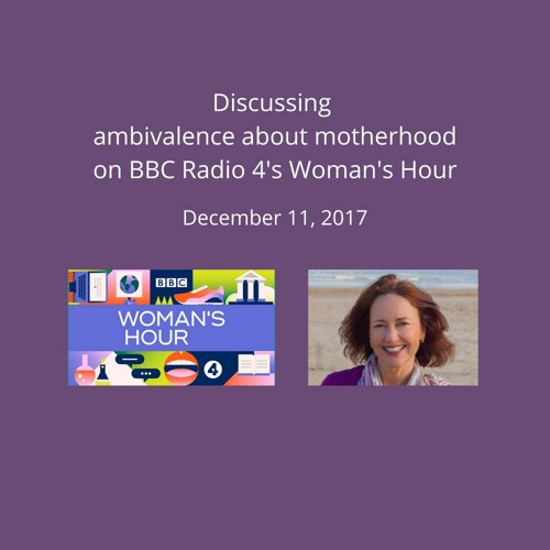 Woman's Hour Interview on Ambivalence about Motherhood
