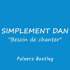 Simplement Dan - Besoin De Chanter (Pulserz Bootleg)
