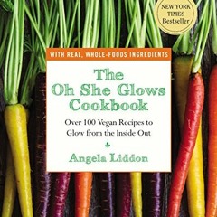 Read pdf The Oh She Glows Cookbook: Over 100 Vegan Recipes to Glow from the Inside Out by  Angela Li
