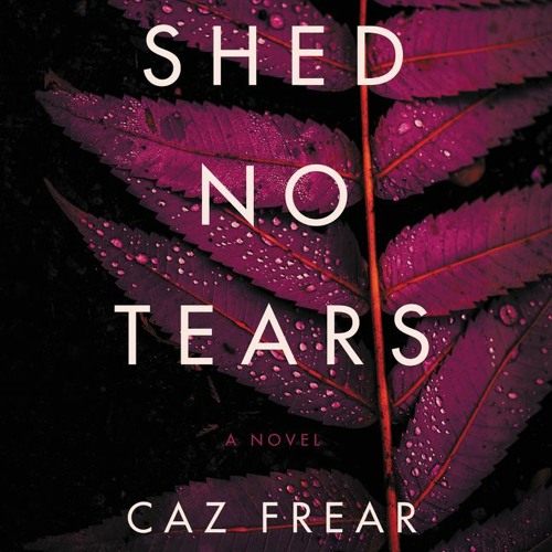 SHED NO TEARS by Caz Frear