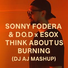 Sonny Fodera & D.O.D x Esox - Think About Us Burning (DJ AJ Mashup)
