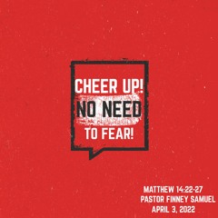 Cheer Up! No Need To Fear! | April 3, 2022