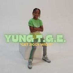 YUNG T.G.E GET JIGGY WID IT
