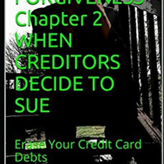 [View] PDF 💌 DEBT FORGIVENESS Volume 2 WHEN CREDITORS DECIDE TO SUE: Erase Your Cred