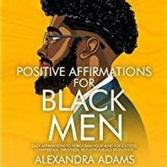 (PDF)(Read) Positive Affirmations for Black Men: Daily Affirmations to Reprogram Your Mind for Succe