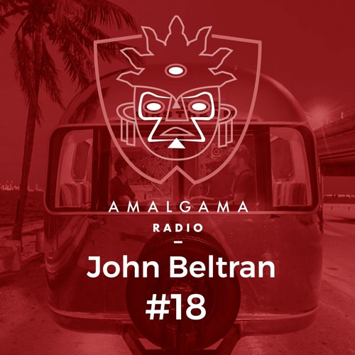 Amalgama Radio 18 w/ John Beltran