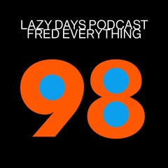 Lazy Days Podcast 98 /// Fred Everything, March 2021