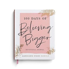 [❤READ ⚡EBOOK⚡] 100 Days of Believing Bigger: A Devotional Journal