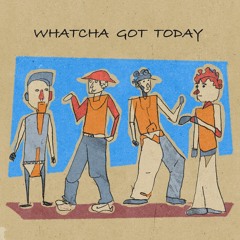 Watcha Got Today