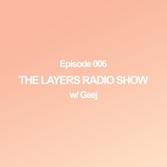 The Layers Radio Show ep.006 w/ Geej
