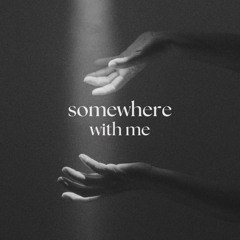 Somewhere with Me