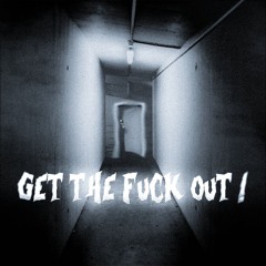 Get The Fuck Out !
