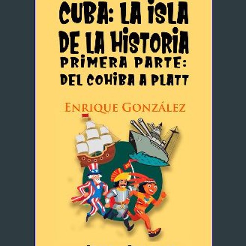 [READ] ✨ Cuba: la isla de la historia: Primera parte: Del cohiba a Platt (Spanish Edition) get [PD