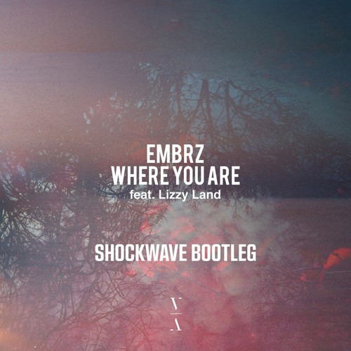 EMBRZ ft. Lizzy Land - Where You Are (Shockwave Bootleg) [FREE DOWNLOAD]