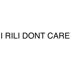 I Rili Don't Care