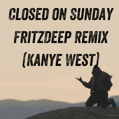 Closed On Sunday - FritzDeep Remix (Kanye West) / Free Download