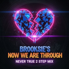 Brooksie,s Now We Are Through  -Never True - 2 Step Mix