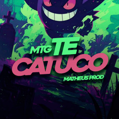 MTG - TE CATUCO - MATHEUS PROD