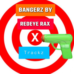 Bangerz By Redeye Rax x Trackz