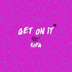 KOFA - GET ON IT (FREE DL)