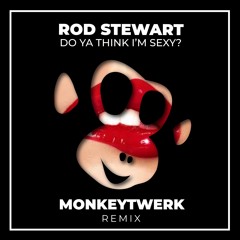 Do Ya Think I'm Sexy? - Rod Stewart (MonkeyTwerk Remix)