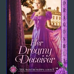 {ebook} 📖 Her Dreamy Deceiver (The Worthington Legacy Book 2) [[] [READ] [DOWNLOAD]]
