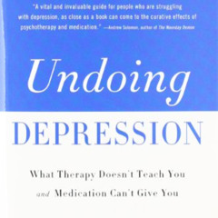 [FREE] PDF ✓ Undoing Depression: What Therapy Doesn't Teach You and Medication Can't