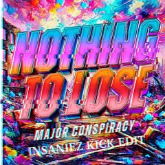Major Conspiracy - Nothing To Lose (INSANIEZ KICK EDIT)