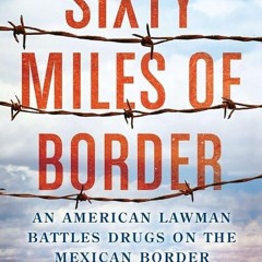 kindle👌 Sixty Miles of Border: An American Lawman Battles Drugs on the Mexican Border