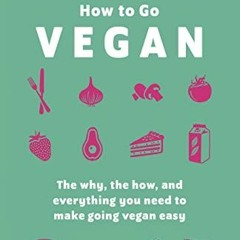 Access EBOOK 📃 How To Go Vegan: The why, the how, and everything you need to make go