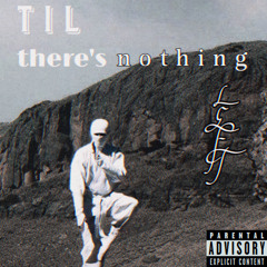 t i l   t h e r e ’ s   n o t h i n g   l e f t.