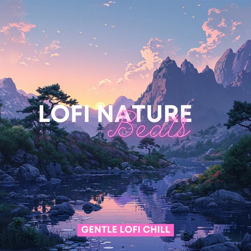Stream LoFi Nature Beats | Listen to Gentle Lofi Chill: Perfect for ...