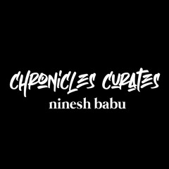 Chronicles Curates : Ninesh Babu