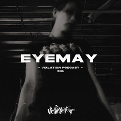 VIXLATIXN PODCAST 041 - EYEMAY
