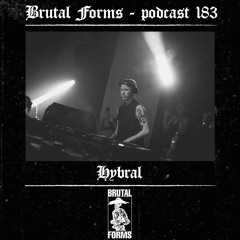 Podcast 183 - Hybral x Brutal Forms