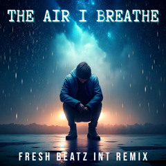THE AIR I BREATHE - FRESH BEATZ INT REMIX