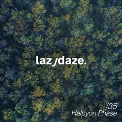 lazydaze.35 // Halcyon Phase