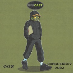 REPCAST 002 | CONSPIRACY DUBZ
