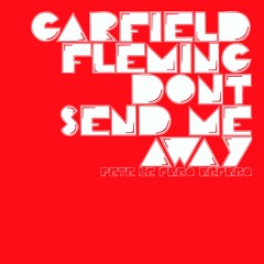Garfield Fleming - Don't Send Me Away (Pete Le Freq Refreq)