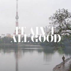 It ain't all good
