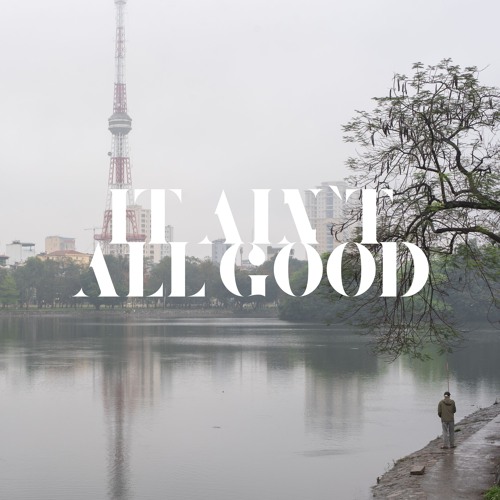 It ain't all good