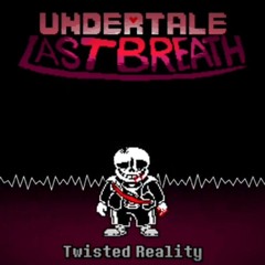 Undertale Last Breath:Twisted Reality[COVER] [And not mine]