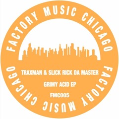 FMC005 - TRAXMAN & SLICK RICK DA MASTER - GRIMY ACID EP (FACTORY MUSIC CHICAGO)