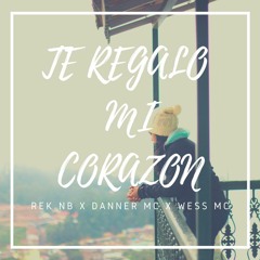 TE REGALO MI CORAZON - REK NB X DANNER MC X WESS MC