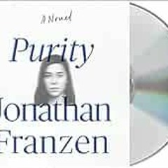 GET [KINDLE PDF EBOOK EPUB] Purity: A Novel by Jonathan Franzen,Jenna Lamia,Dylan Bak